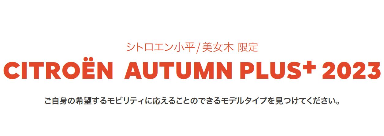 CITROËN CITROËN AUTUMN PLUS+ 2023 ご自身の希望するモビリティに応えることのできるモデルタイプを見つけてください。