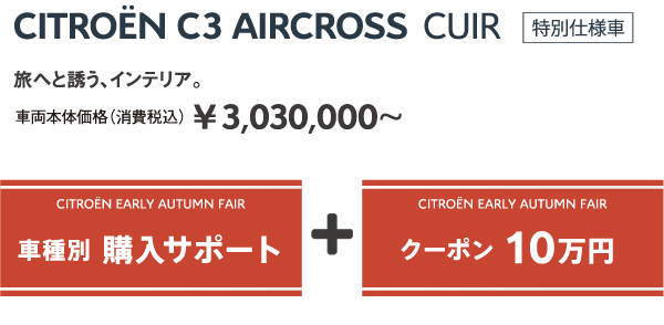 C3 AIRCROSS CUIR | 旅へと誘う、インテリア。車両本体価格（消費税込）¥3,030,000～ / EARLY AUTUMN FAIR 車種別 購入サポート + クーポン 10万円