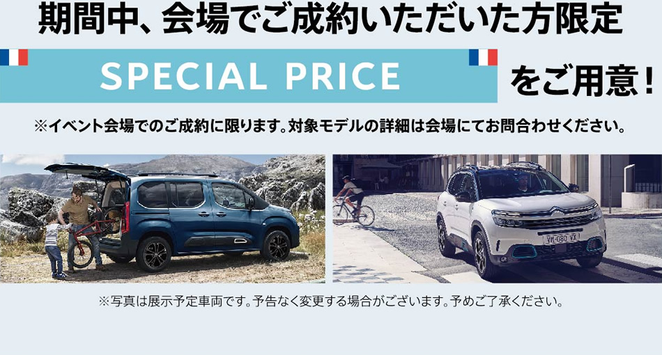 期間中、会場でご成約いただいた方限定 SPECIAL PRICEをご用意！※イベント会場でのご成約に限ります。対象モデルの詳細は会場にてお問合わせください。※写真は展示予定車両です。予告なく変更する場合がございます。予めご了承ください。