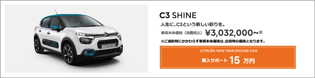 C3 SHINE | 人生に、C3という新しい彩りを。 車両本体価格（消費税込）¥3,032,000～ ENJOY AUTUMN 2022 アクセサリーサポート 15万円