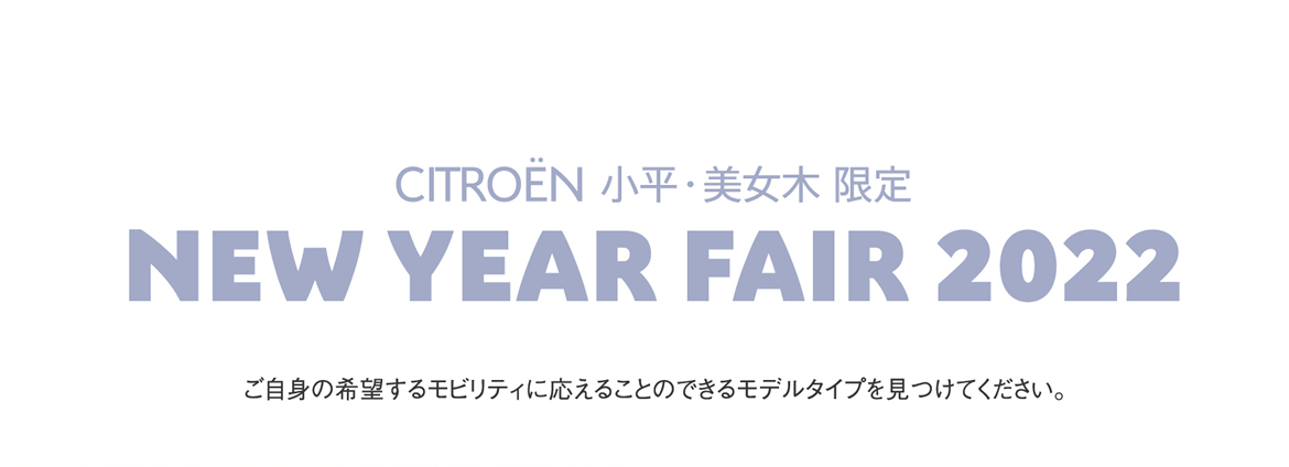 CITROËN小平・美女木限定 | NEW YEAR FAIR 2022 ご自身の希望するモビリティに応えることのできるモデルタイプを見つけてください。 