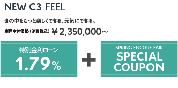 NEW C3 FEEL | 世の中をもっと楽しくできる、元気にできる。車両本体価格（消費税込）¥2,350,000～ / SPRING ENCORE FAIR SPECIAL OFFER + SPRING ENCORE FAIR SPECIAL COUPON