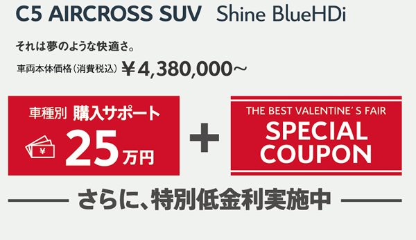 C5 AIRCROSS SUV Shine BlueHDi | それは夢のような快適さ。車両本体価格（消費税込）¥4,380,000～ / 車種別購入サポート最大25万円+THE BEST VALENTINE'S FAIR SPECIAL COUPON さらに、特別低金利実施中